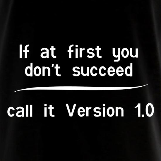 If at first you don't succeed, call it Version 1.0 t shirt
